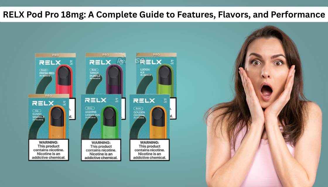 Everything You Need to Know About RELX Pod Pro 18mg